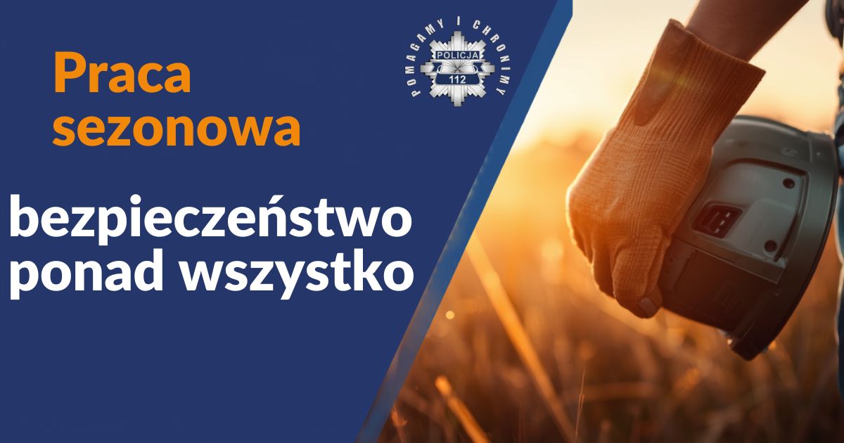 Grafika z napisem Praca sezonowa - bezpieczeństwo ponad wszystko a z boku widoczny człowiek trzymający kask w ręku. Na środku u góry widoczna policyjna gwiazda, a wokół niej napis: pomagamy i chronimy.