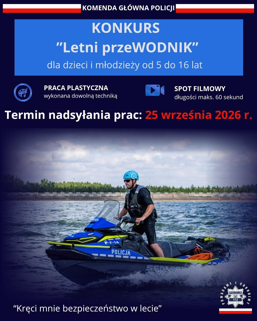 Plakat informacyjny konkursu.Na plakacie na zwa konkursu, dla kogo, termin nadsyłania prac. Na dole policjant na skuterze wodnym na zbiorniku wodnym. Na samym dole plakatu napis: Kręci mnie bezpieczeństwo w lecie.