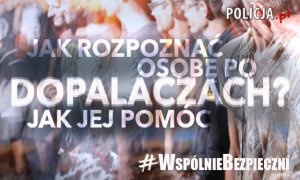 W prawy górnym roku logo Policja.pl
Pod spodem napis: Jak rozpoznać osobę po dopalaczach? Jak jej pomóc. Poniżej napis: #WspólnieBezpieczni. W tle sylwetki ludzi.
