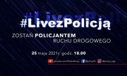 Plansza informująca o #LivezPolicją
U góry na środku napis #LivezPolicją
Poniżej napis Zostań policjantem ruchu drogowego, 
Poniżej 25 maja 2021 r. godz. 18.00