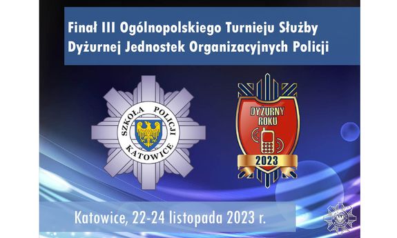 Napis: Finał III Ogólnopolskiego Turnieju Służby Dyżurnej Jednostek Organizacyjnych Policji, Katowice 22-24 listopada 2023 roku.
Na środku logo Szkoły Policji w Katowicach oraz dyżurny roku 2023