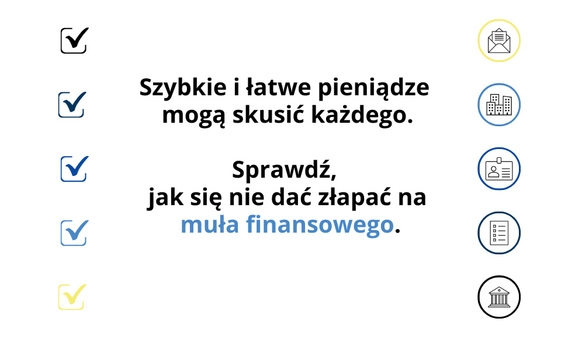 Grafika przedstawia napisy na białym tle: Szybkie i łatwe pieniądze mogą skusić każdego. Sprawdź jak się nie dać złapać na muła finansowego.