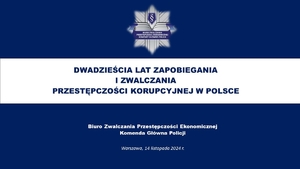 Plansza z napisem „Dwadzieścia lat zapobiegania i zwalczania przestępczości korupcyjnej w Polsce”. Biuro Zwalczania Przestępczości ekonomicznej Komenda Główna Policji. Warszawa, 14 listopada 2024 r.