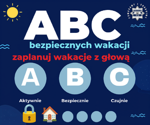 Grafika z napisem: ABC Bezpiecznych Wakacji zaplanuj wakacje z głową - Aktywnie, Bezpiecznie, Czujnie.
