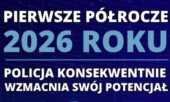 Pierwsze półrocze 2026 roku – Policja konsekwentnie wzmacnia swój potencjał