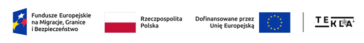 Zdjęcie przedstawia logo Funduszu Bezpieczeństwa Wewnętrznego: odwrócony do pionu ciemnoniebieski trapez, w który wpisane zostały układające się w trójką trzy gwiazdy (żółta, biała i czerwona). Obok logotypu umieszczony został napis w trzech wersach: Fundusz Europejskie na Migracje, Granice i Bezpieczeńśtwo.  obok znajduje się flaga Rzeczpospolitej Polski oraz napis w dwóch wersach: "Rzeczpospolita Polska"  Obok znajduje się napis w dwóch wersach: "Dofinansowane przez Unię Europejską", obok którego znajduje się flaga Unii Europejskiej. Na samym końcu, oddzielony interlinią, znajduje się element graficzny reprezentujący logo projektu TEKLA 